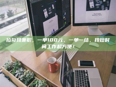 海南拉勾网兼职，一单100元，一单一结，找短时间工作超方便！