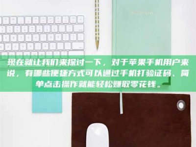 海南现在就让我们来探讨一下，对于苹果手机用户来说，有哪些便捷方式可以通过手机打验证码、简单点击操作就能轻松赚取零花钱。